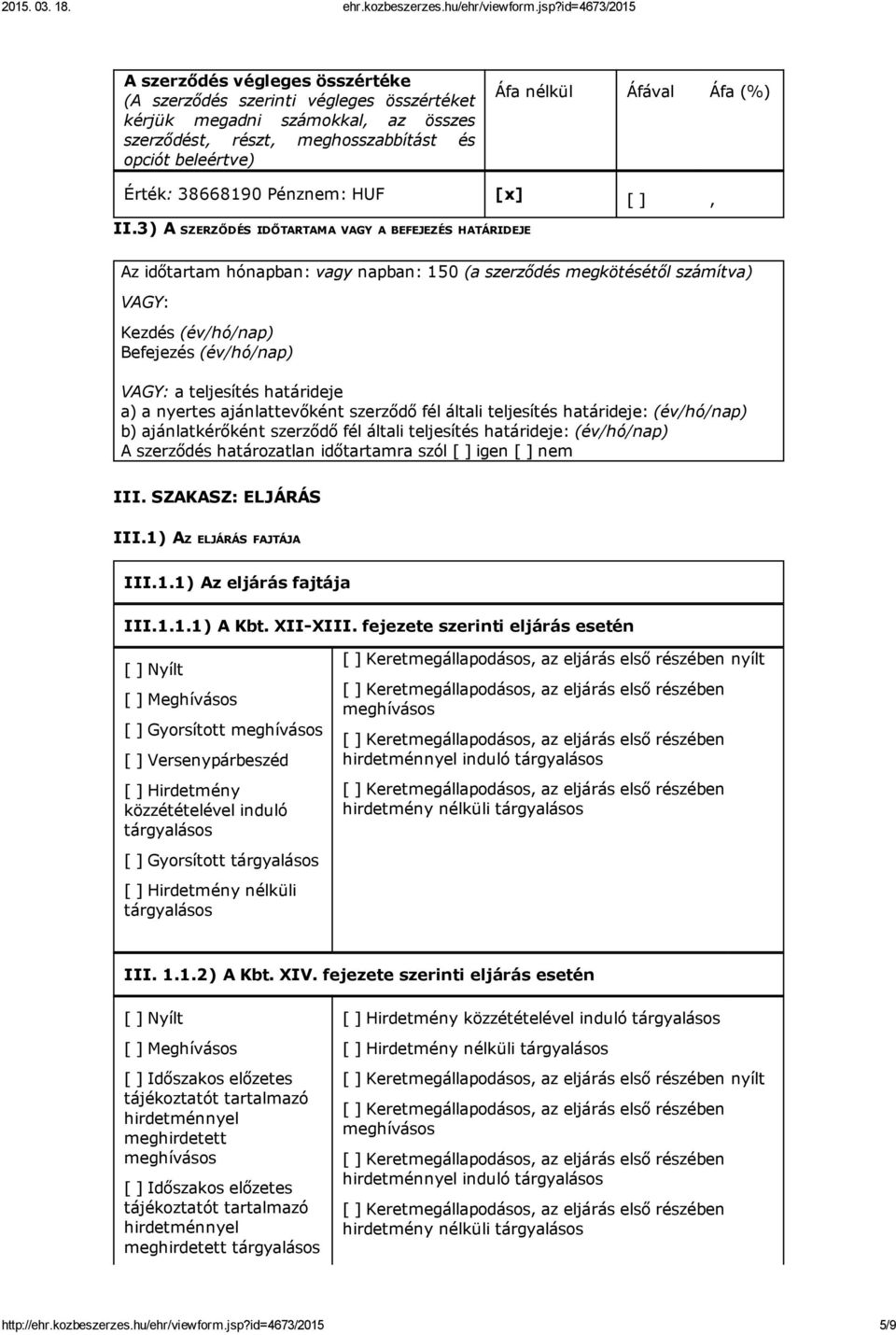 3) A SZERZŐDÉS IDŐTARTAMA VAGY A BEFEJEZÉS HATÁRIDEJE Az időtartam hónapban: vagy napban: 150 (a szerződés megkötésétől számítva) VAGY: Kezdés (év/hó/nap) Befejezés (év/hó/nap) VAGY: a teljesítés