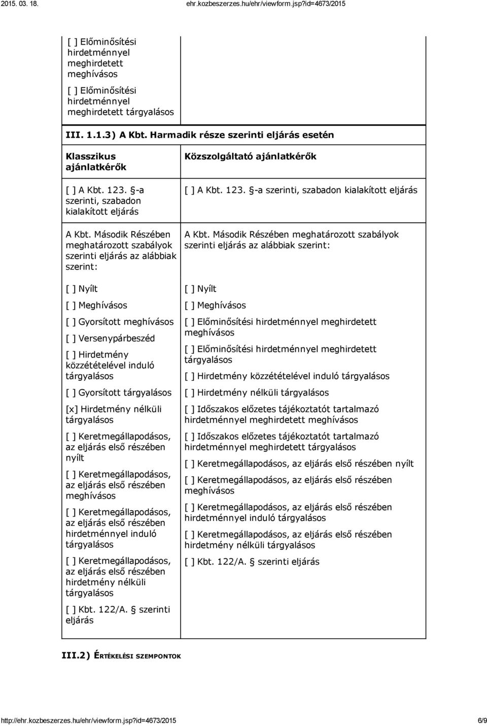 Második Részében meghatározott szabályok szerinti eljárás az alábbiak szerint: [ ] Nyílt [ ] Meghívásos [ ] Gyorsított [ ] Versenypárbeszéd [ ] Hirdetmény közzétételével induló [ ] Gyorsított [x]