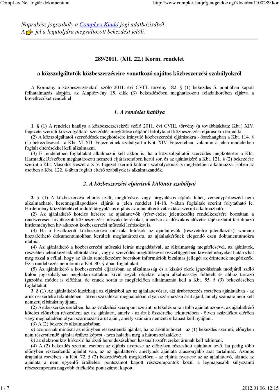 pontjában kapott felhatalmazás alapján, az Alaptörvény 15. cikk (3) bekezdésében meghatározott feladatkörében eljárva a következőket rendeli el: 1. A rendelet hatálya 1.