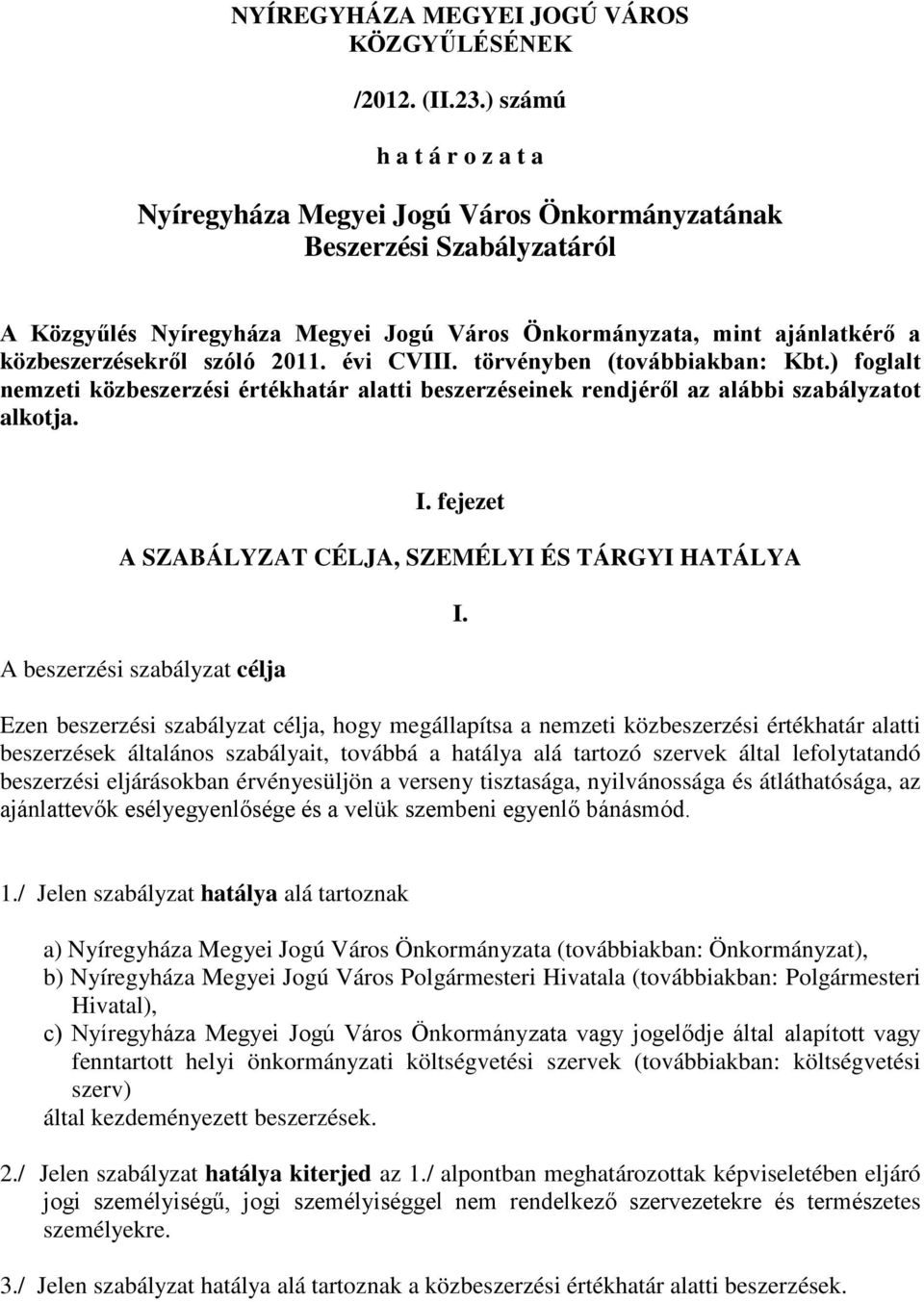 szóló 2011. évi CVIII. törvényben (továbbiakban: Kbt.) foglalt nemzeti közbeszerzési értékhatár alatti beszerzéseinek rendjéről az alábbi szabályzatot alkotja. I.