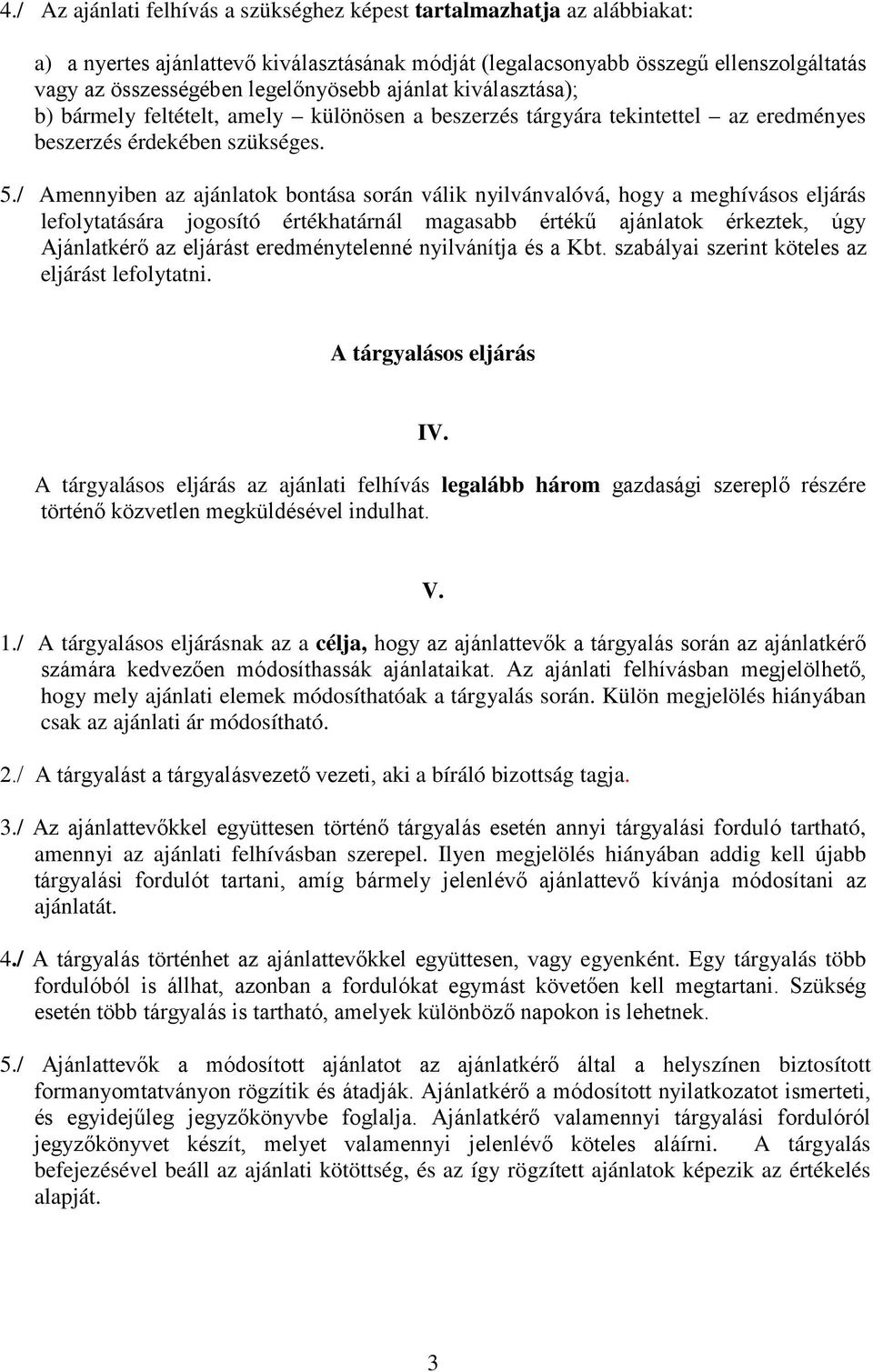 / Amennyiben az ajánlatok bontása során válik nyilvánvalóvá, hogy a meghívásos eljárás lefolytatására jogosító értékhatárnál magasabb értékű ajánlatok érkeztek, úgy Ajánlatkérő az eljárást