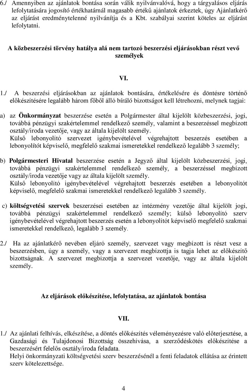 / A beszerzési eljárásokban az ajánlatok bontására, értékelésére és döntésre történő előkészítésére legalább három főből álló bíráló bizottságot kell létrehozni, melynek tagjai: a) az Önkormányzat