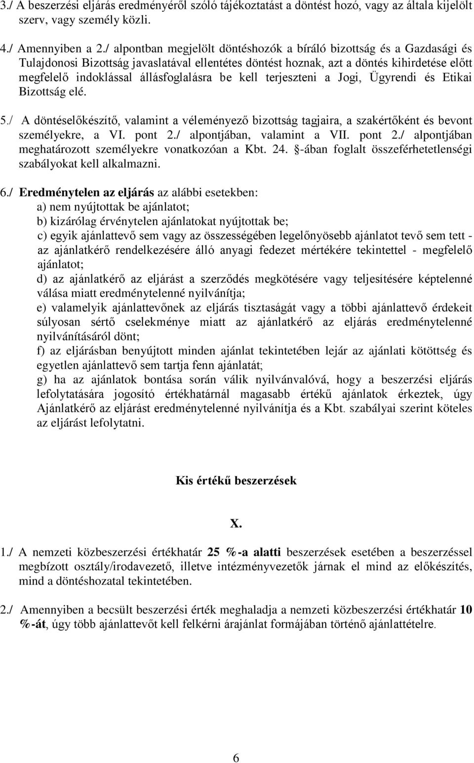 állásfoglalásra be kell terjeszteni a Jogi, Ügyrendi és Etikai Bizottság elé. 5./ A döntéselőkészítő, valamint a véleményező bizottság tagjaira, a szakértőként és bevont személyekre, a VI. pont 2.