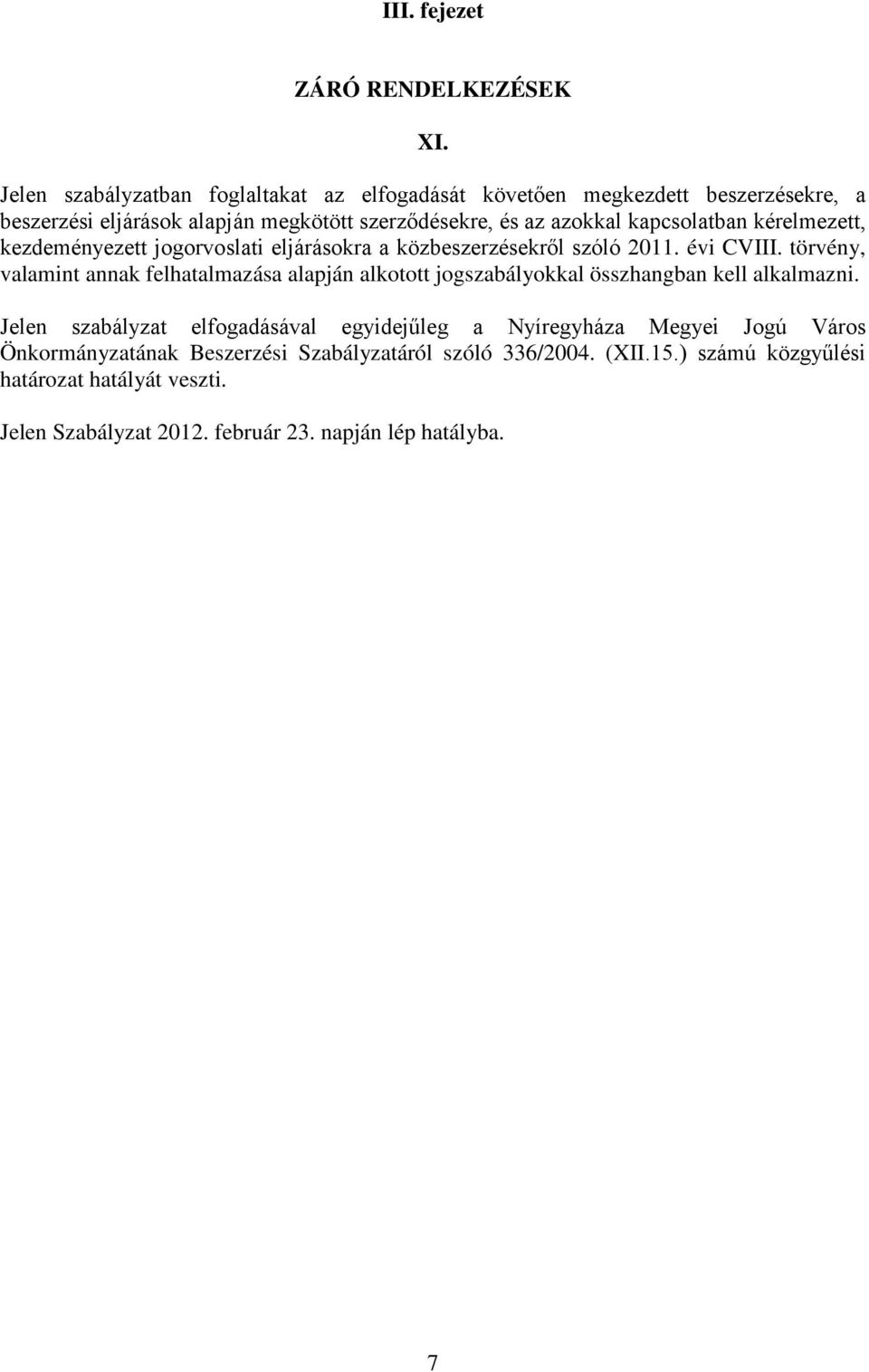 kapcsolatban kérelmezett, kezdeményezett jogorvoslati eljárásokra a közbeszerzésekről szóló 2011. évi CVIII.