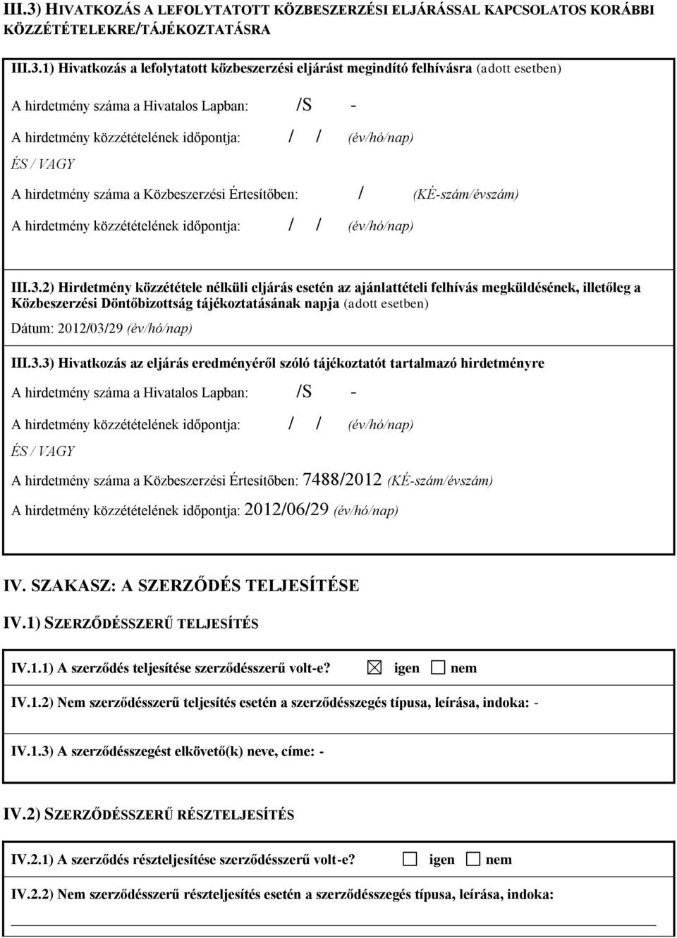 1) Hivatkozás a lefolytatott közbeszerzési eljárást megindító felhívásra (adott esetben) A hirdetmény száma a Hivatalos Lapban: /S - A hirdetmény közzétételének időpontja: / / (év/hó/nap) ÉS / VAGY A