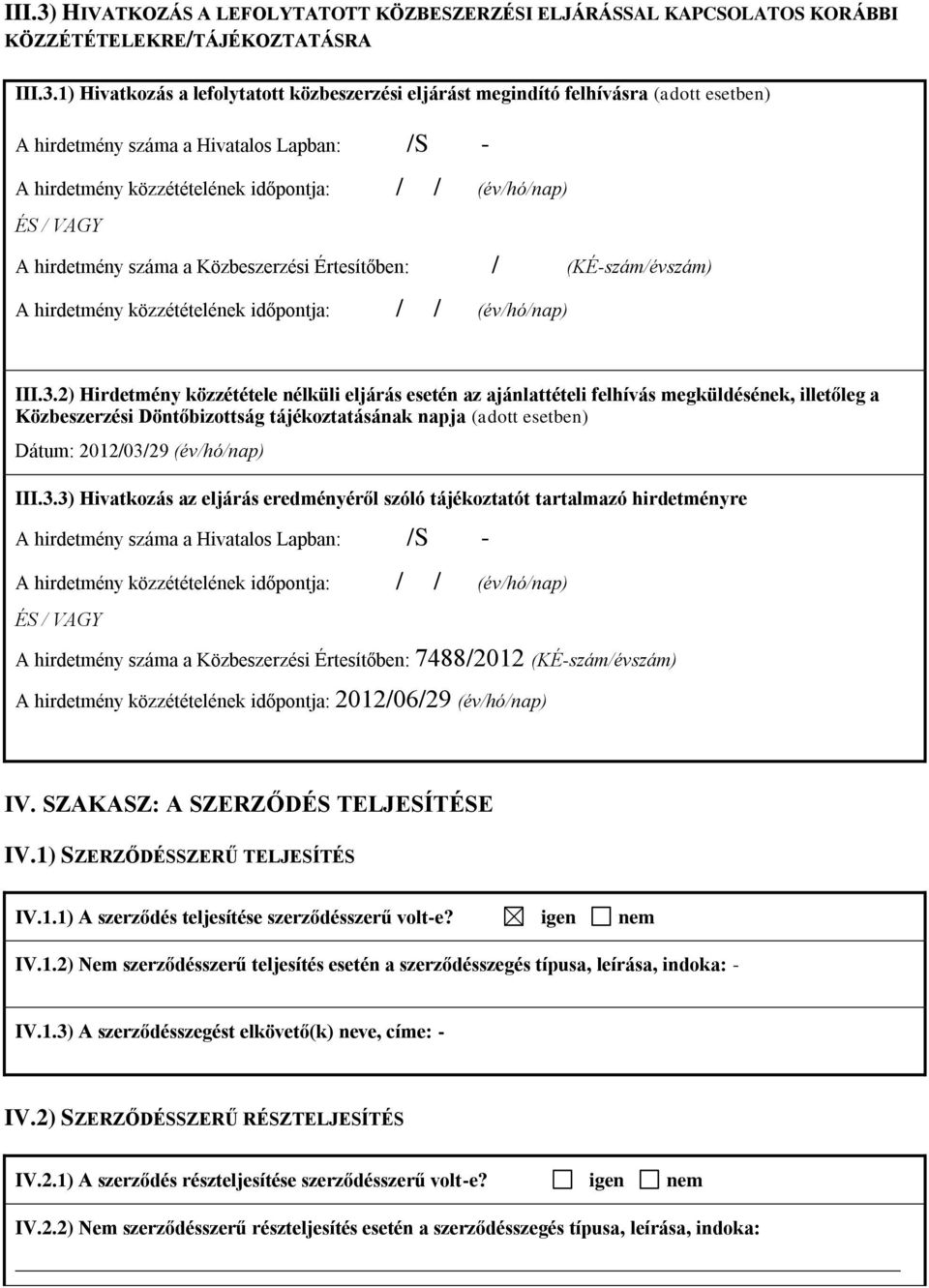 1) Hivatkozás a lefolytatott közbeszerzési eljárást megindító felhívásra (adott esetben) A hirdetmény száma a Hivatalos Lapban: /S - A hirdetmény közzétételének időpontja: / / (év/hó/nap) ÉS / VAGY A