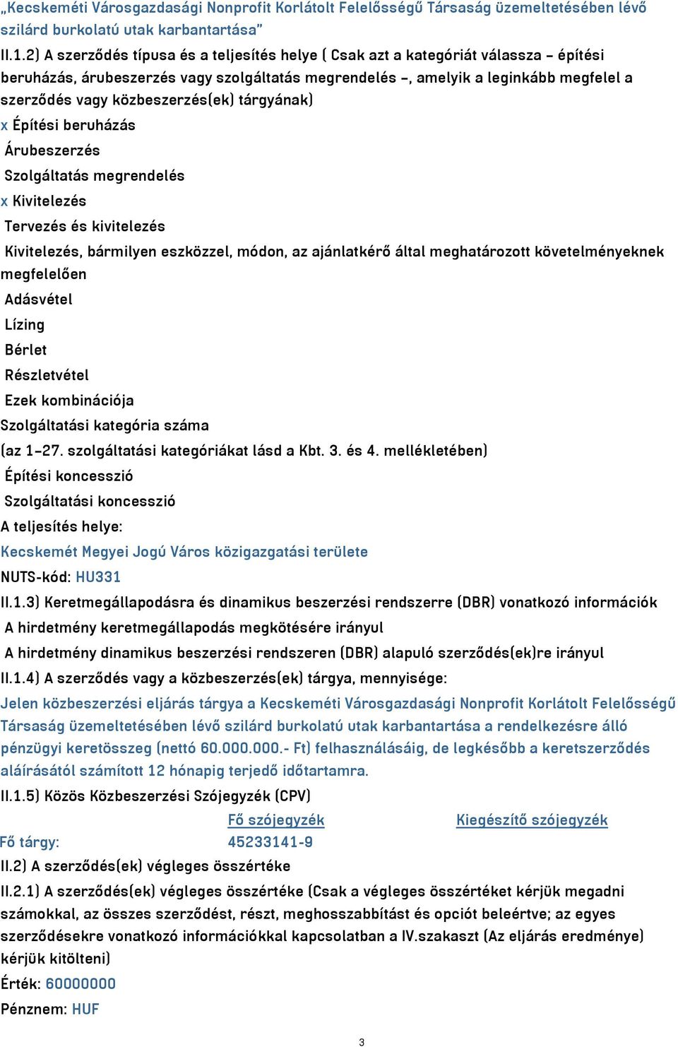 közbeszerzés(ek) tárgyának) x Építési beruházás Árubeszerzés Szolgáltatás megrendelés x Kivitelezés Tervezés és kivitelezés Kivitelezés, bármilyen eszközzel, módon, az ajánlatkérő által meghatározott