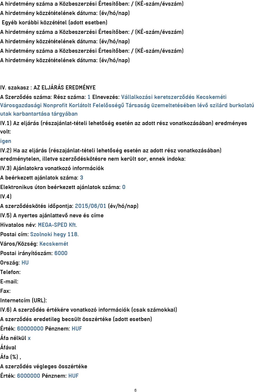 szakasz : AZ ELJÁRÁS EREDMÉNYE A Szerződés száma: Rész száma: 1 Elnevezés: Vállalkozási keretszerződés Kecskeméti Városgazdasági Nonprofit Korlátolt Felelősségű Társaság üzemeltetésében lévő szilárd