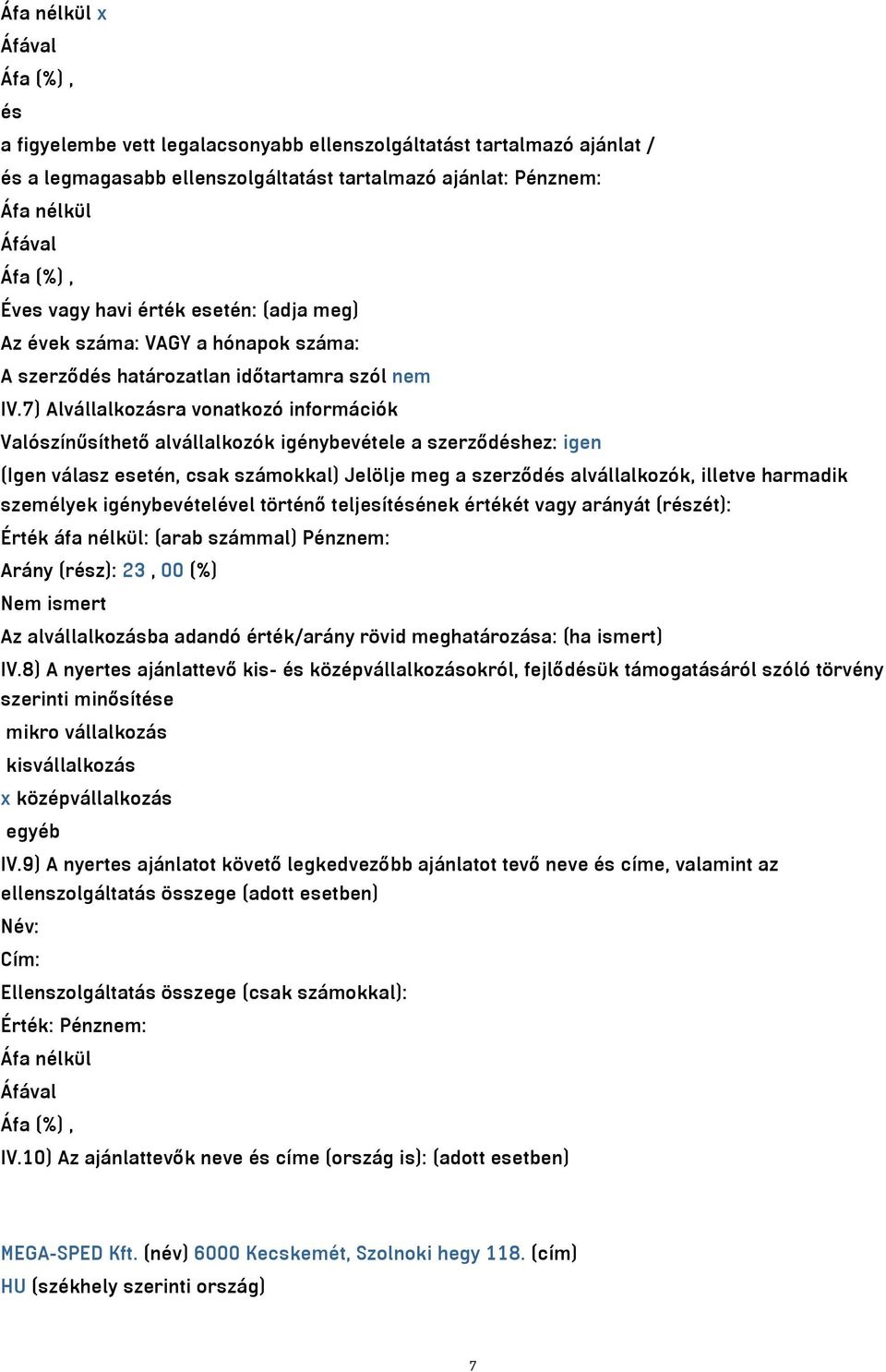 7) Alvállalkozásra vonatkozó információk Valószínűsíthető alvállalkozók igénybevétele a szerződéshez: igen (Igen válasz esetén, csak számokkal) Jelölje meg a szerződés alvállalkozók, illetve harmadik