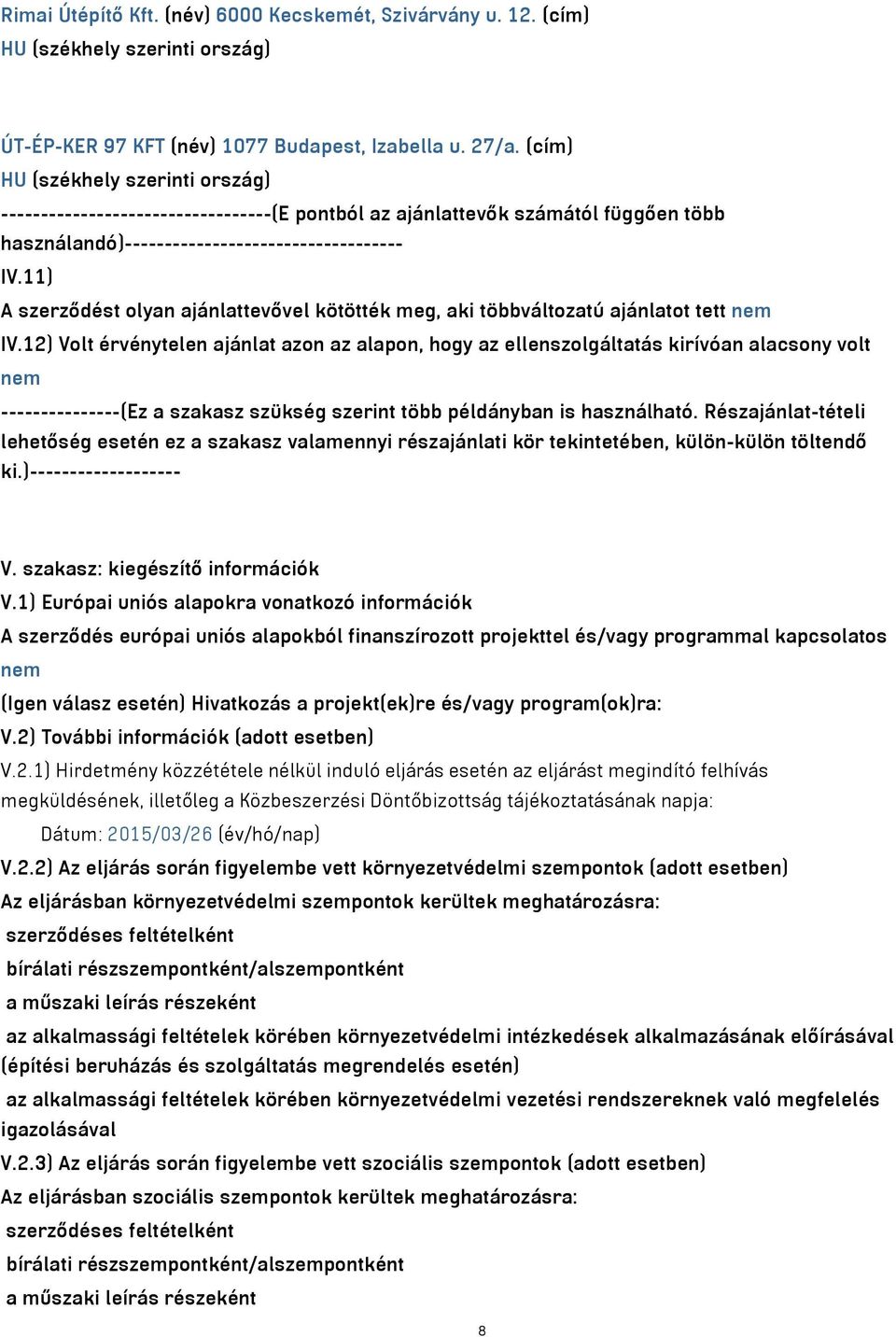 11) A szerződést olyan ajánlattevővel kötötték meg, aki többváltozatú ajánlatot tett nem IV.