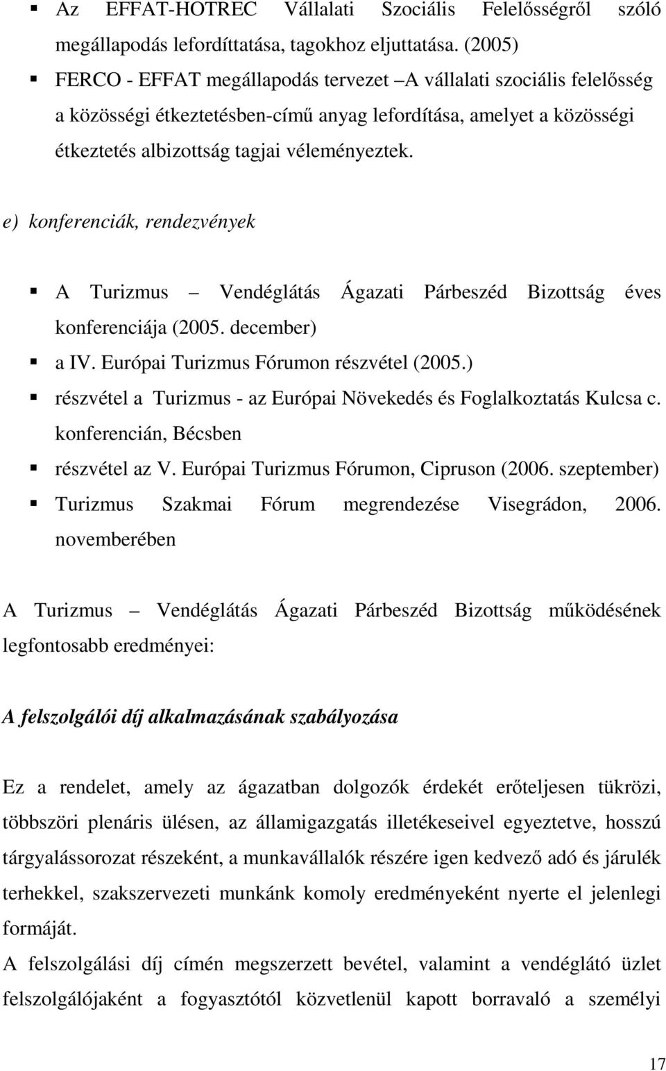 e) konferenciák, rendezvények A Turizmus Vendéglátás Ágazati Párbeszéd Bizottság éves konferenciája (2005. december) a IV. Európai Turizmus Fórumon részvétel (2005.