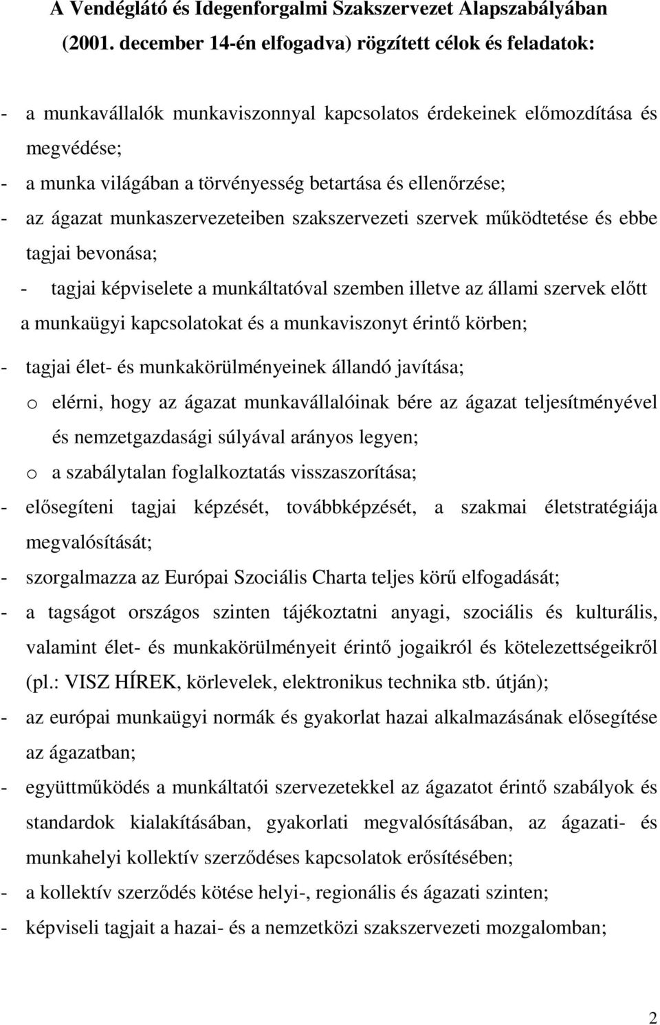 ellenırzése; - az ágazat munkaszervezeteiben szakszervezeti szervek mőködtetése és ebbe tagjai bevonása; - tagjai képviselete a munkáltatóval szemben illetve az állami szervek elıtt a munkaügyi