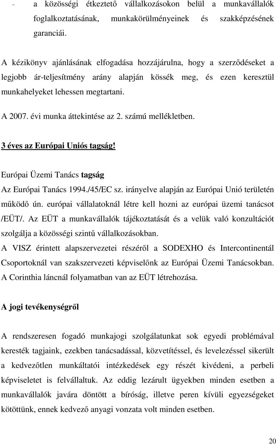 évi munka áttekintése az 2. számú mellékletben. 3 éves az Európai Uniós tagság! Európai Üzemi Tanács tagság Az Európai Tanács 1994./45/EC sz. irányelve alapján az Európai Unió területén mőködı ún.