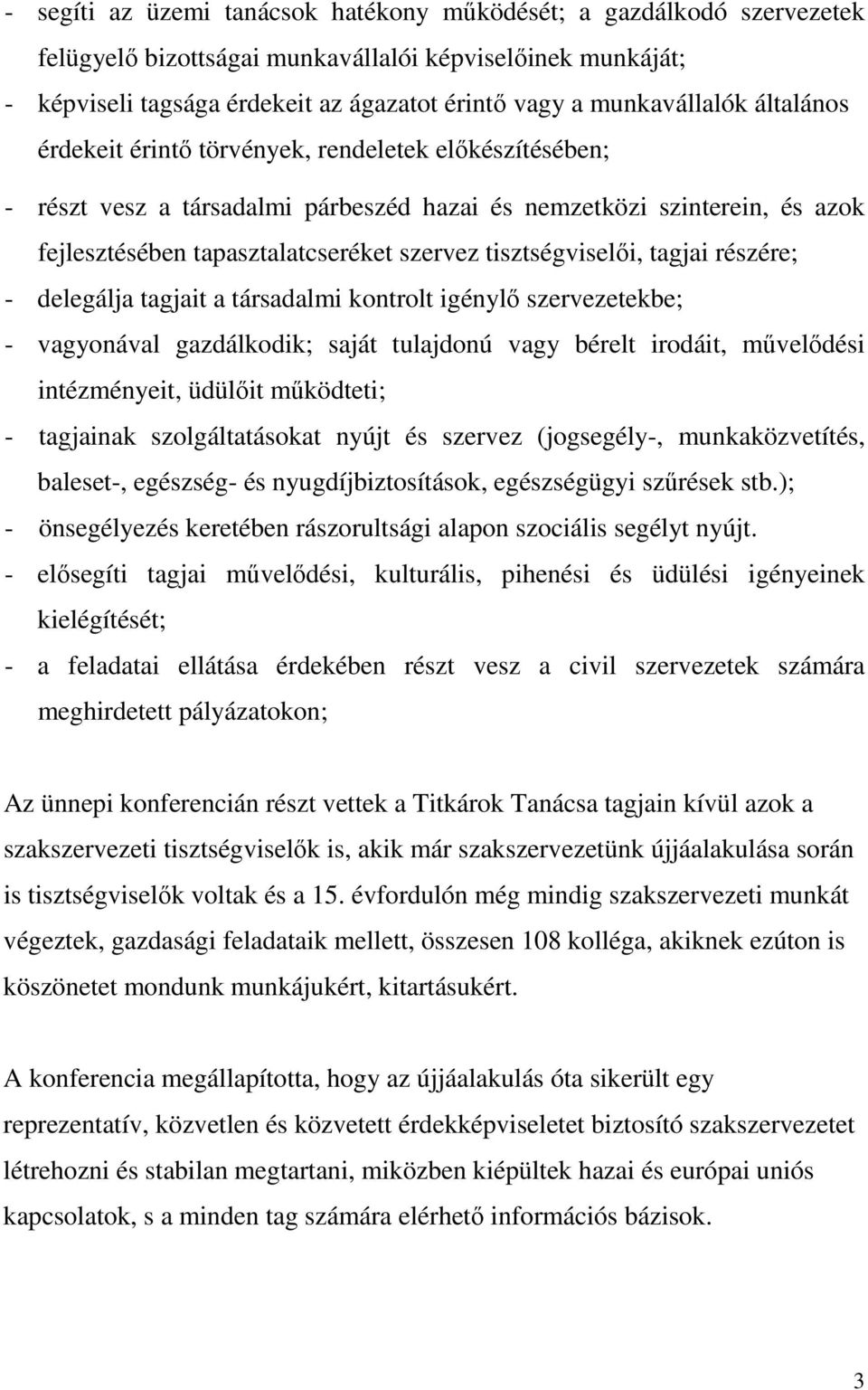 tisztségviselıi, tagjai részére; - delegálja tagjait a társadalmi kontrolt igénylı szervezetekbe; - vagyonával gazdálkodik; saját tulajdonú vagy bérelt irodáit, mővelıdési intézményeit, üdülıit