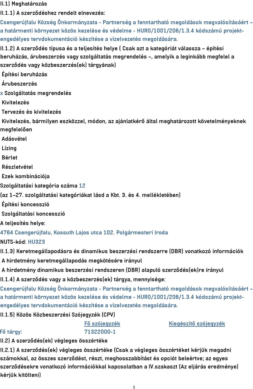 2) A szerződés típusa és a teljesítés helye ( Csak azt a kategóriát válassza építési beruházás, árubeszerzés vagy szolgáltatás megrendelés, amelyik a leginkább megfelel a szerződés vagy