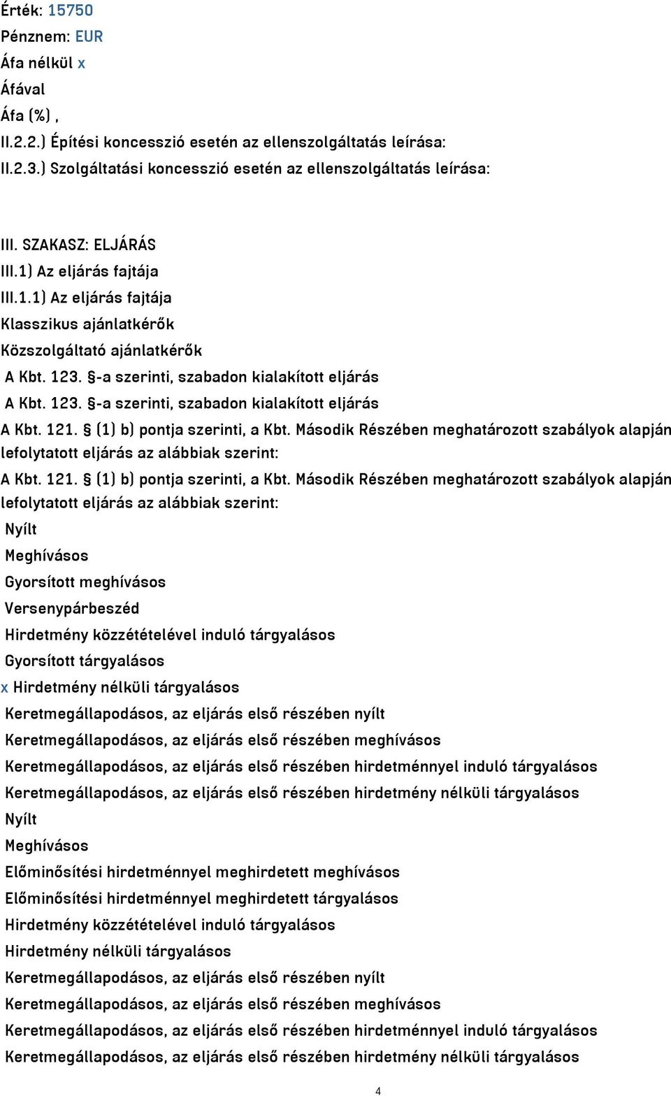 (1) b) pontja szerinti, a Kbt. Második Részében meghatározott szabályok alapján lefolytatott eljárás az alábbiak szerint: A Kbt. 121. (1) b) pontja szerinti, a Kbt.