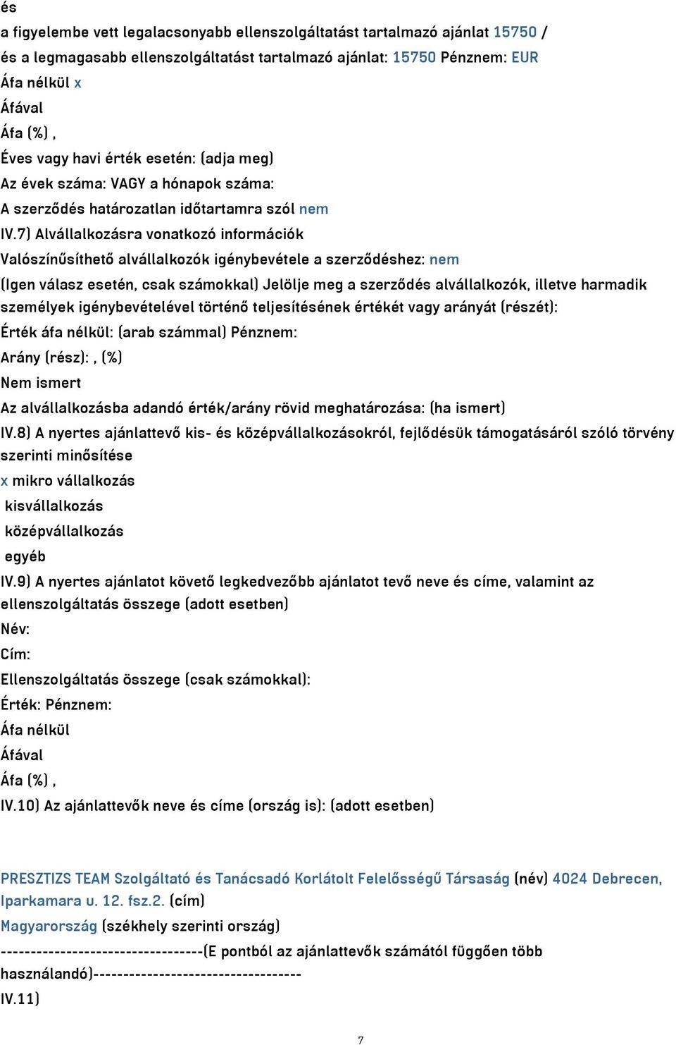 7) Alvállalkozásra vonatkozó információk Valószínűsíthető alvállalkozók igénybevétele a szerződéshez: nem (Igen válasz esetén, csak számokkal) Jelölje meg a szerződés alvállalkozók, illetve harmadik