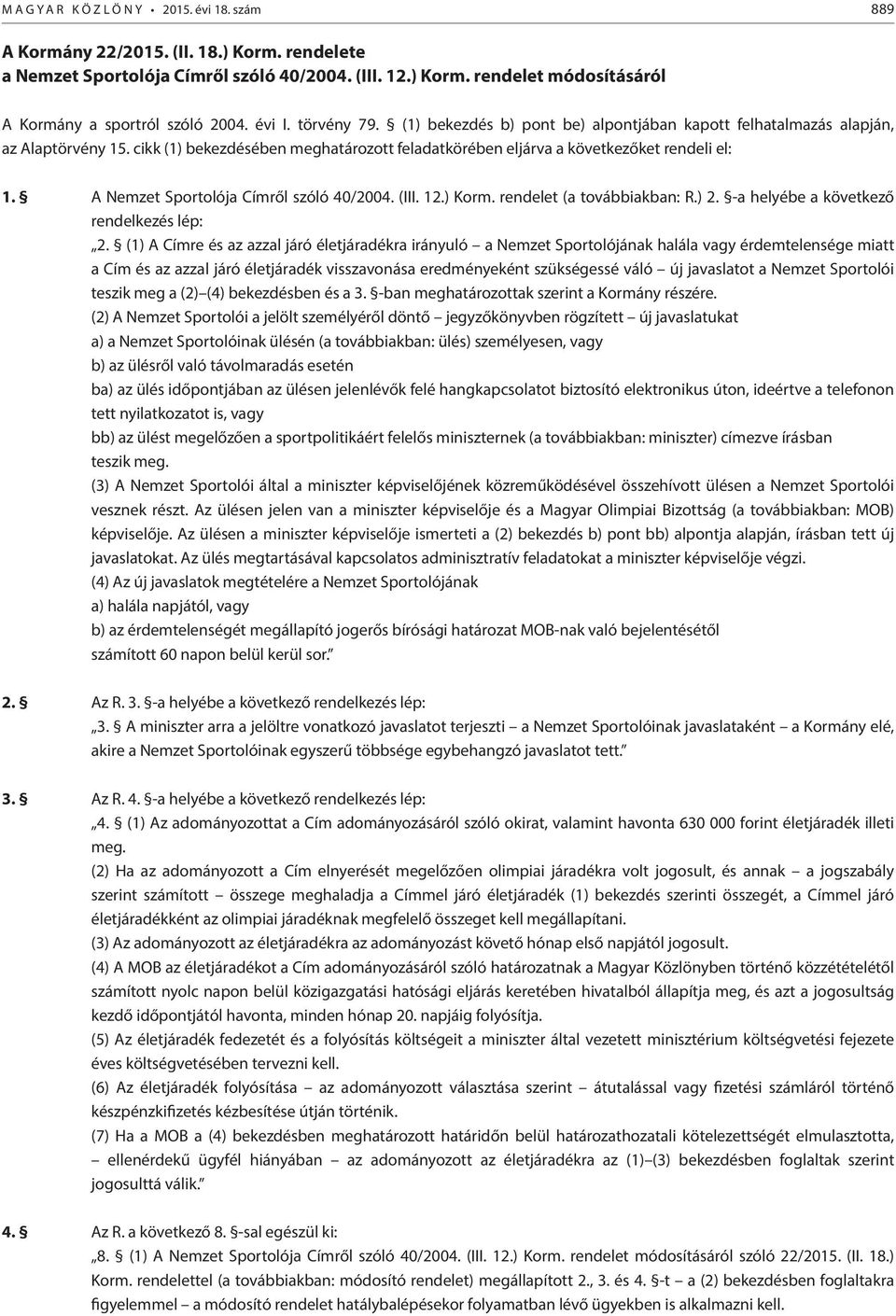 A Nemzet Sportolója Címről szóló 40/2004. (III. 12.) Korm. rendelet (a továbbiakban: R.) 2. -a helyébe a következő rendelkezés lép: 2.