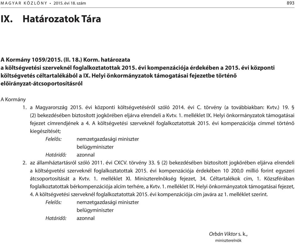 évi központi költségvetéséről szóló 2014. évi C. törvény (a továbbiakban: Kvtv.) 19. (2) bekezdésében biztosított jogkörében eljárva elrendeli a Kvtv. 1. melléklet IX.