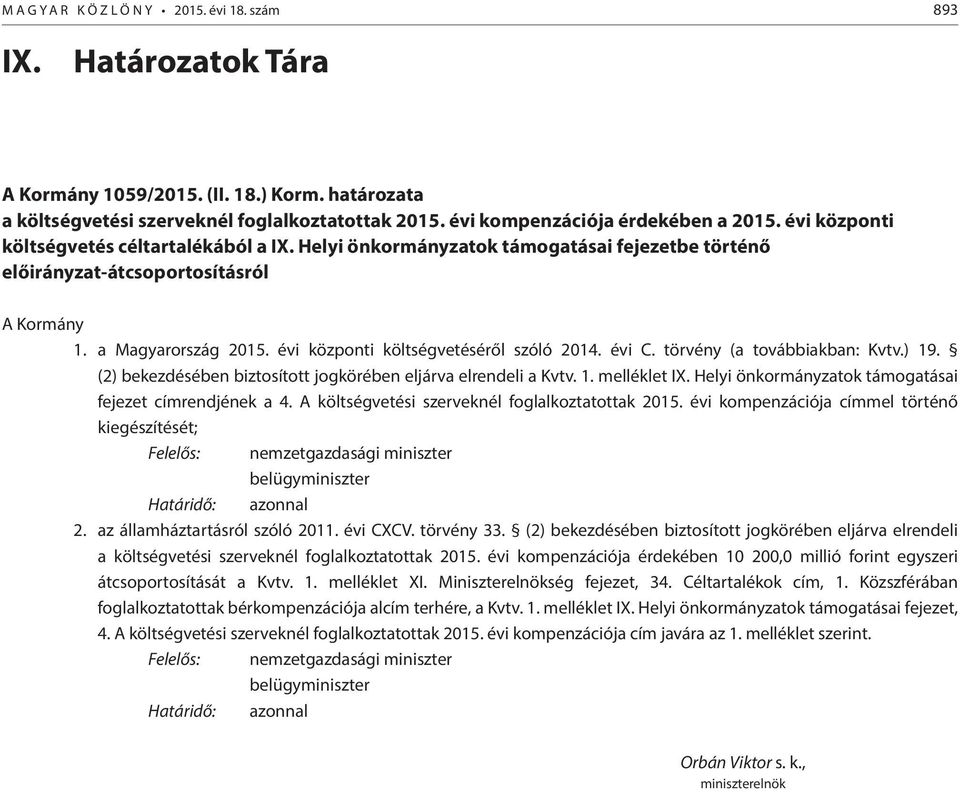 évi központi költségvetéséről szóló 2014. évi C. törvény (a továbbiakban: Kvtv.) 19. (2) bekezdésében biztosított jogkörében eljárva elrendeli a Kvtv. 1. melléklet IX.