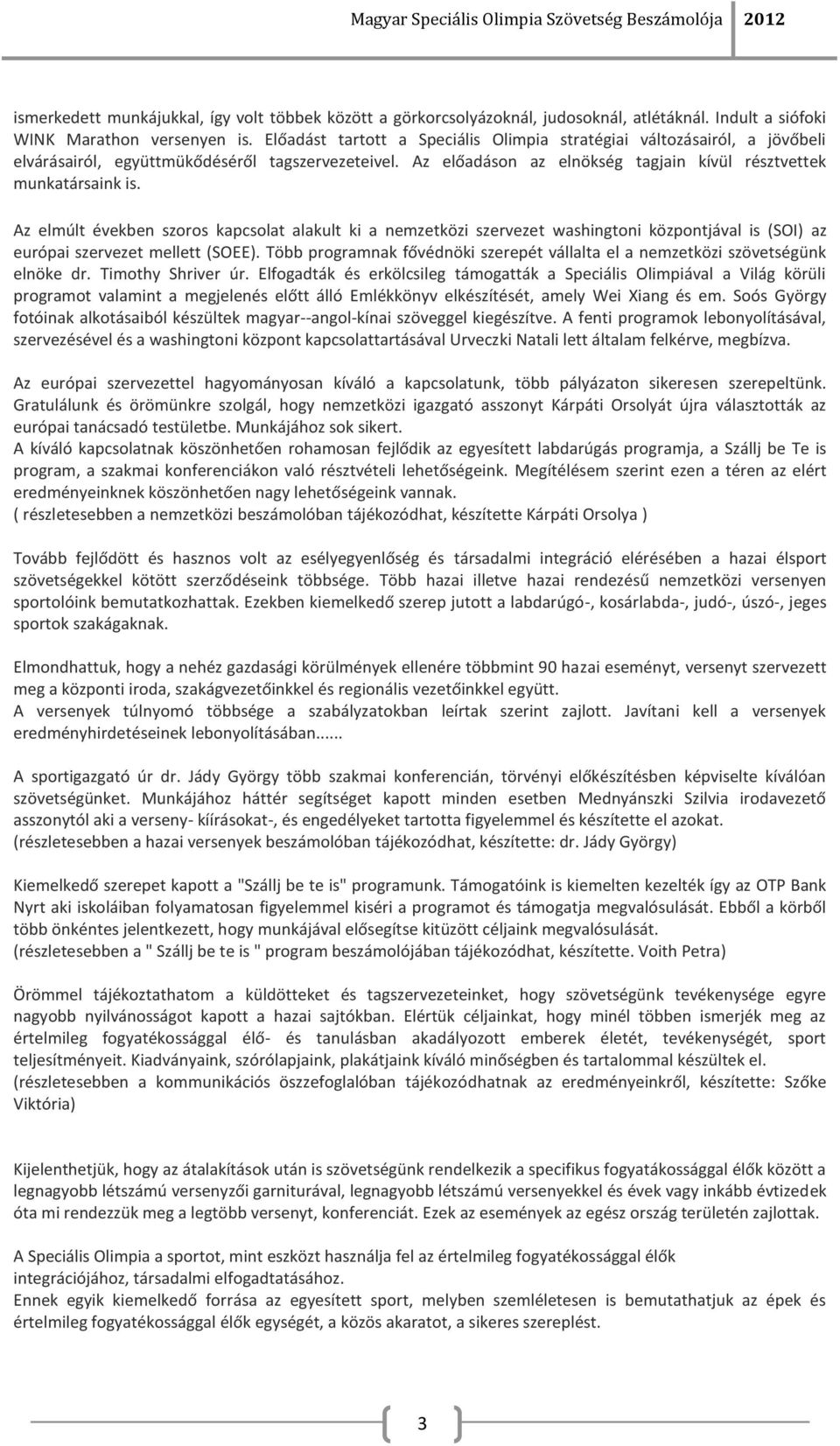 Az elmúlt években szoros kapcsolat alakult ki a nemzetközi szervezet washingtoni központjával is (SOI) az európai szervezet mellett (SOEE).