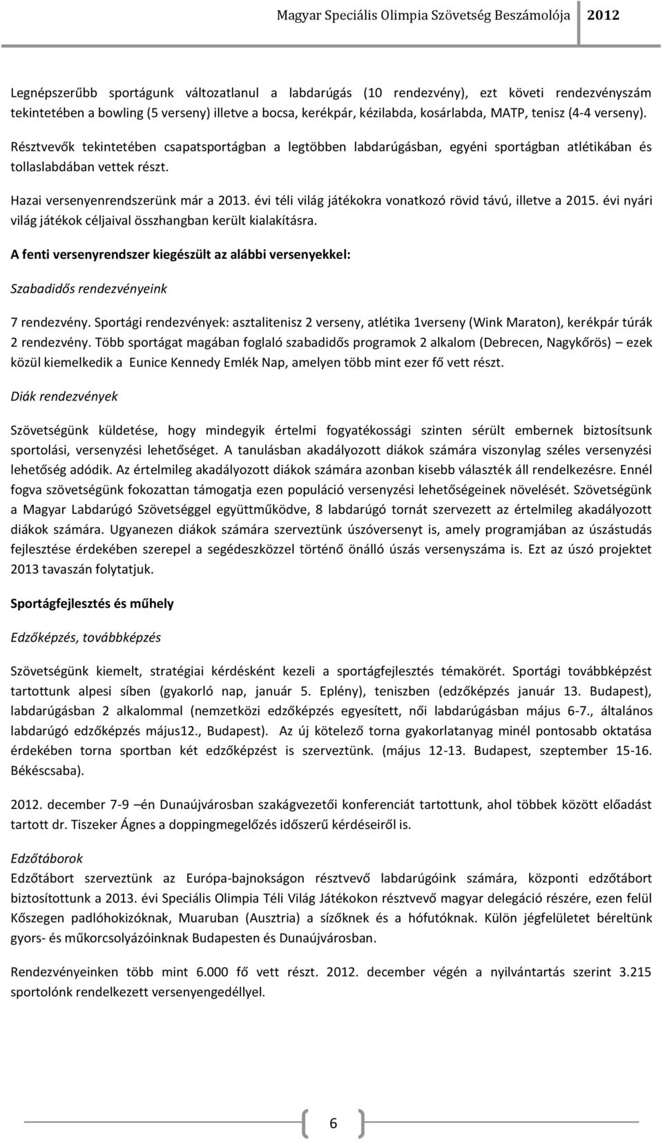 évi téli világ játékokra vonatkozó rövid távú, illetve a 2015. évi nyári világ játékok céljaival összhangban került kialakításra.