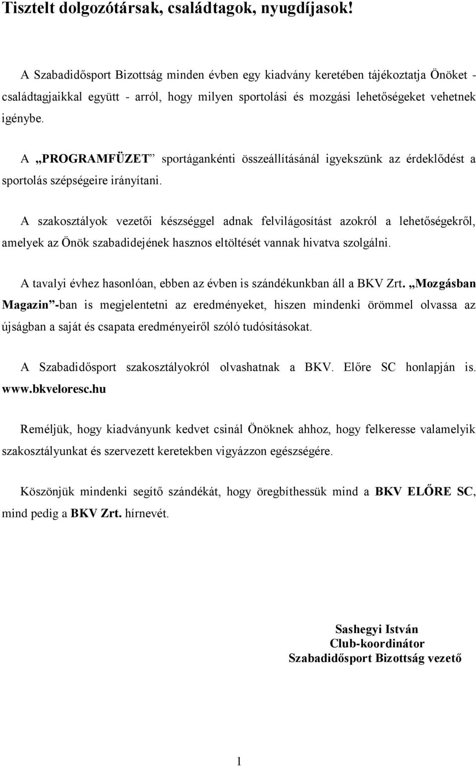 A PROGRAMFÜZET sportágankénti összeállításánál igyekszünk az érdeklődést a sportolás szépségeire irányítani.