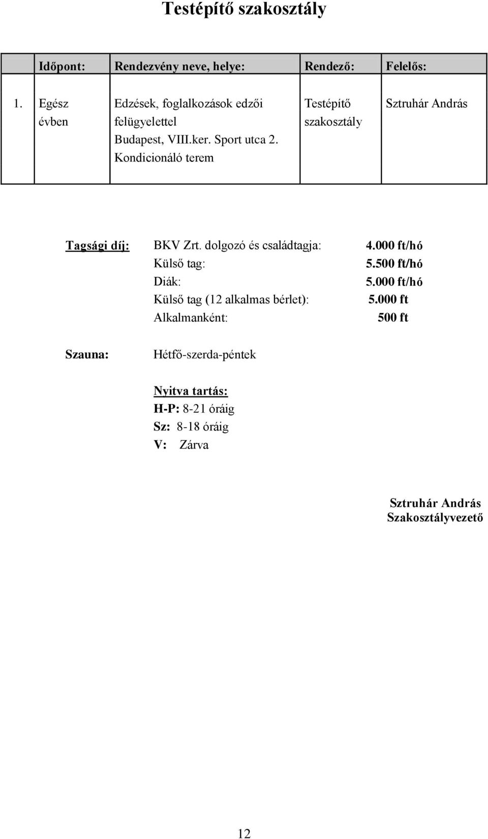 ker. Sport utca 2. Kondicionáló terem Tagsági díj: BKV Zrt. dolgozó és családtagja: 4.000 ft/hó Külső tag: 5.