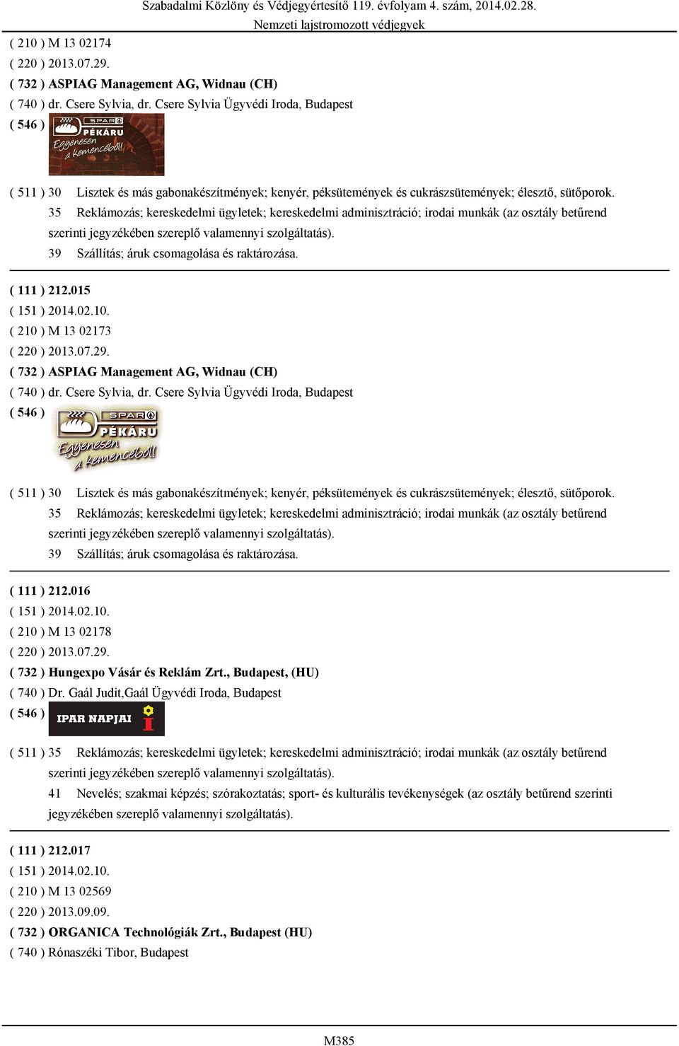 35 Reklámozás; kereskedelmi ügyletek; kereskedelmi adminisztráció; irodai munkák (az osztály betűrend 39 Szállítás; áruk csomagolása és raktározása. ( 111 ) 212.015 ( 210 ) M 13 02173 ( 220 ) 2013.07.