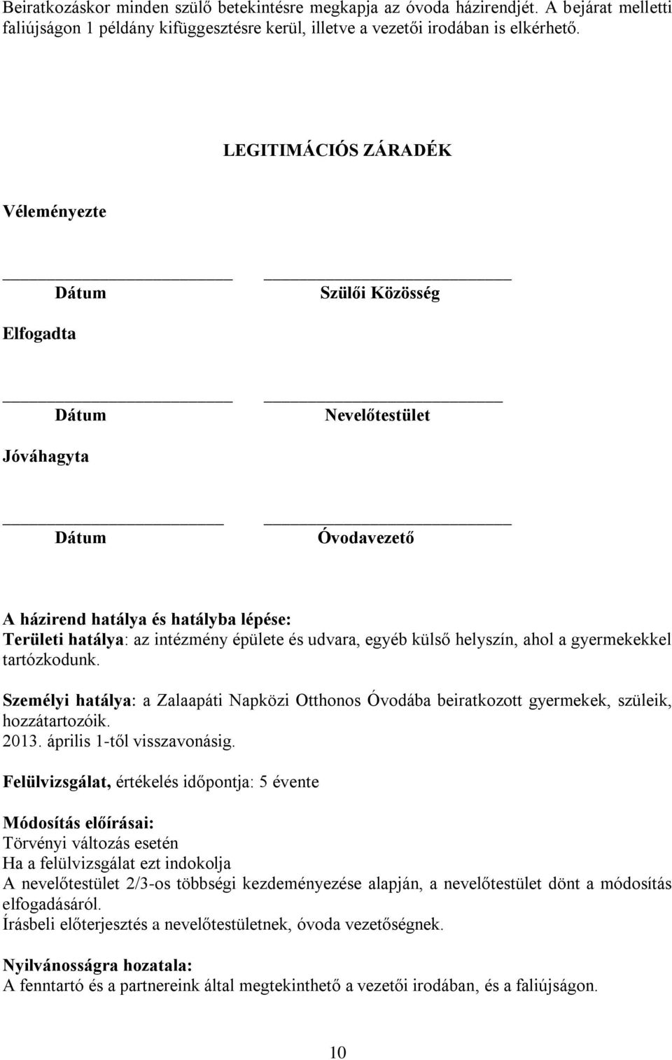 udvara, egyéb külső helyszín, ahol a gyermekekkel tartózkodunk. Személyi hatálya: a Zalaapáti Napközi Otthonos Óvodába beiratkozott gyermekek, szüleik, hozzátartozóik. 2013.