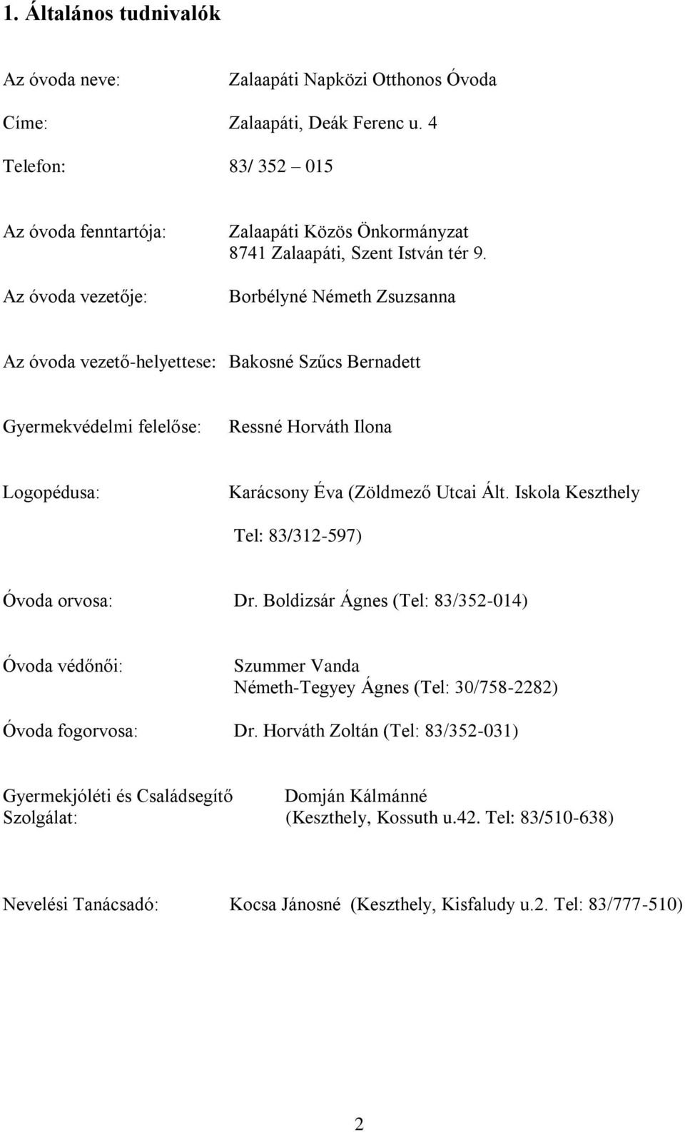 Borbélyné Németh Zsuzsanna Az óvoda vezető-helyettese: Bakosné Szűcs Bernadett Gyermekvédelmi felelőse: Ressné Horváth Ilona Logopédusa: Karácsony Éva (Zöldmező Utcai Ált.