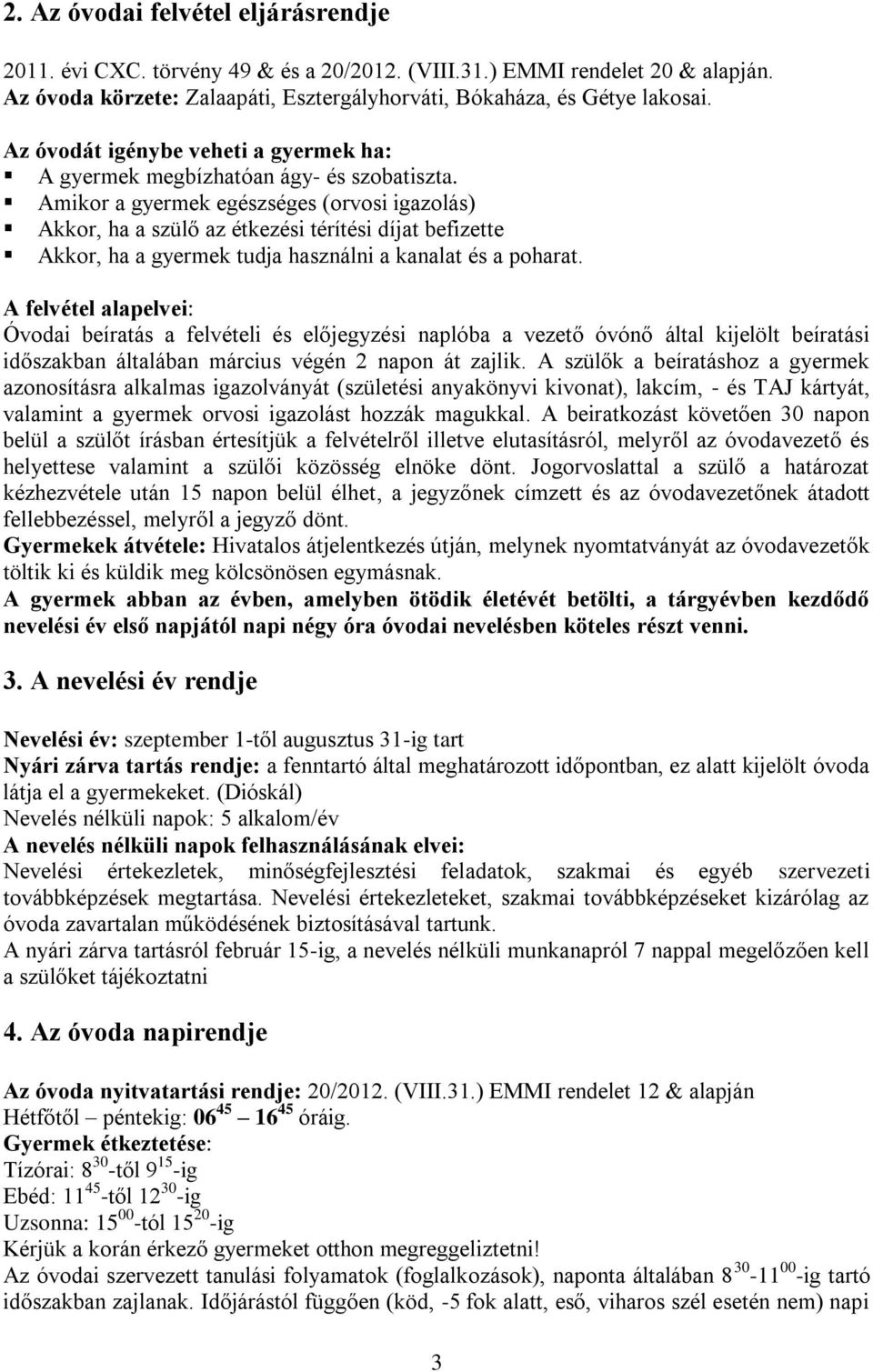 Amikor a gyermek egészséges (orvosi igazolás) Akkor, ha a szülő az étkezési térítési díjat befizette Akkor, ha a gyermek tudja használni a kanalat és a poharat.