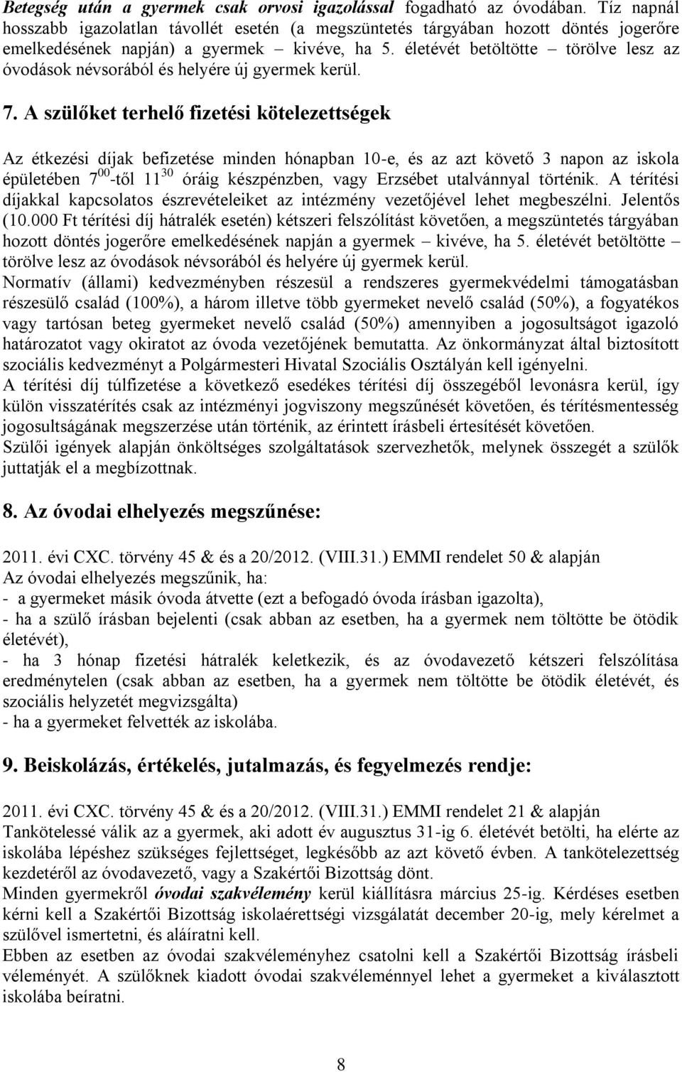 életévét betöltötte törölve lesz az óvodások névsorából és helyére új gyermek kerül. 7.