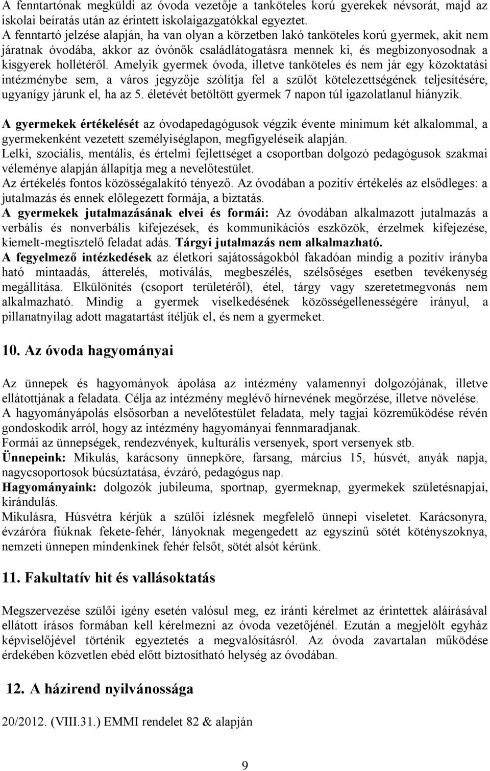 Amelyik gyermek óvoda, illetve tanköteles és nem jár egy közoktatási intézménybe sem, a város jegyzője szólítja fel a szülőt kötelezettségének teljesítésére, ugyanígy járunk el, ha az 5.