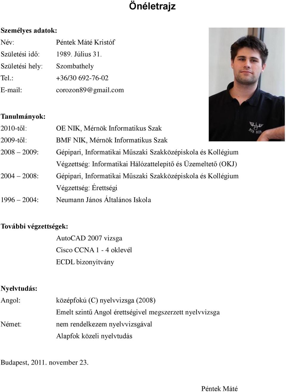 Hálózattelepítő és Üzemeltető (OKJ) 2004 2008: Gépipari, Informatikai Műszaki Szakközépiskola és Kollégium Végzettség: Érettségi 1996 2004: Neumann János Általános Iskola További végzettségek: