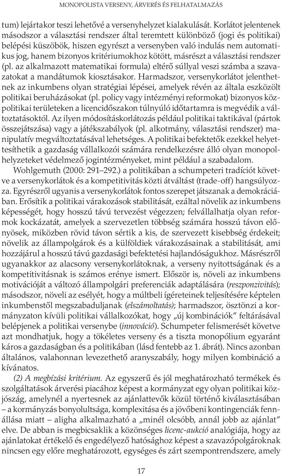 kritériumokhoz kötött, másrészt a választási rendszer (pl. az alkalmazott matematikai formula) eltérő súllyal veszi számba a szavazatokat a mandátumok kiosztásakor.