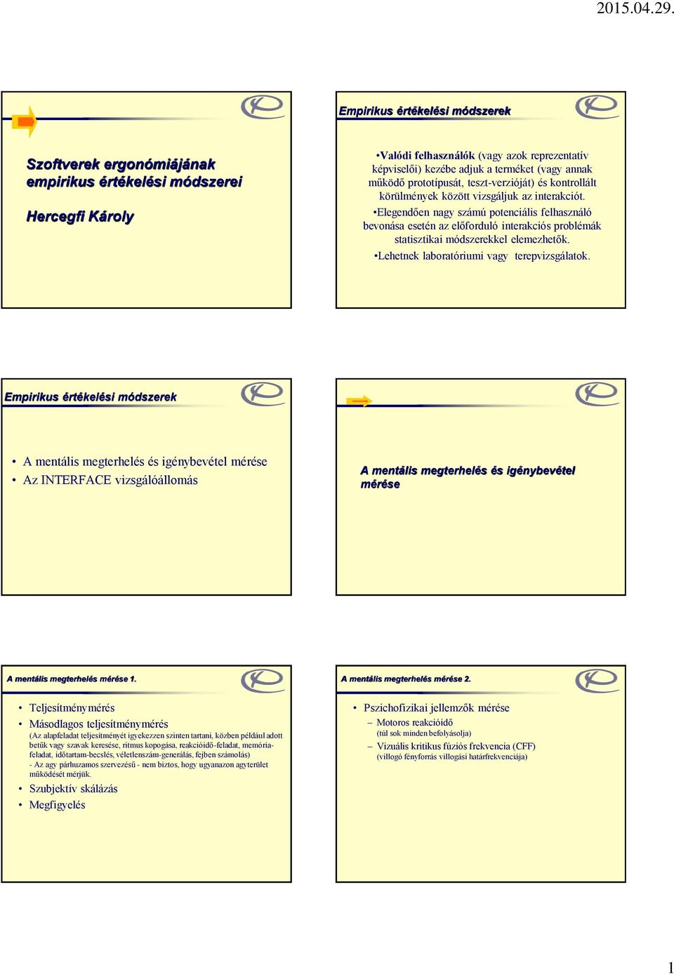 Elegendően nagy számú potenciális felhasználó bevonása esetén az előforduló interakciós problémák statisztikai módszerekkel elemezhetők. Lehetnek laboratóriumi vagy terepvizsgálatok.