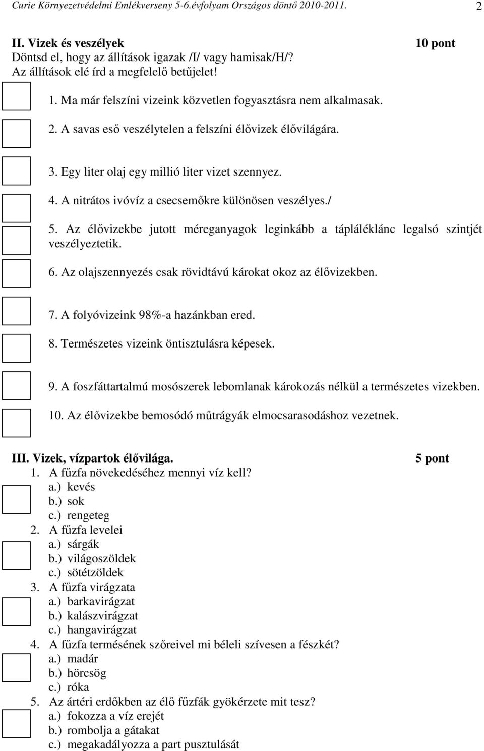 A nitrátos ivóvíz a csecsemőkre különösen veszélyes./ 5. Az élővizekbe jutott méreganyagok leginkább a tápláléklánc legalsó szintjét veszélyeztetik. 6.