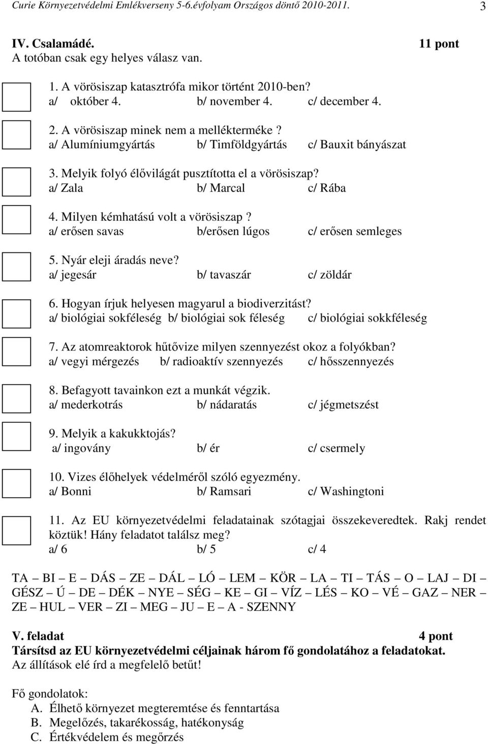 a/ Zala b/ Marcal c/ Rába 4. Milyen kémhatású volt a vörösiszap? a/ erősen savas b/erősen lúgos c/ erősen semleges 5. Nyár eleji áradás neve? a/ jegesár b/ tavaszár c/ zöldár 6.