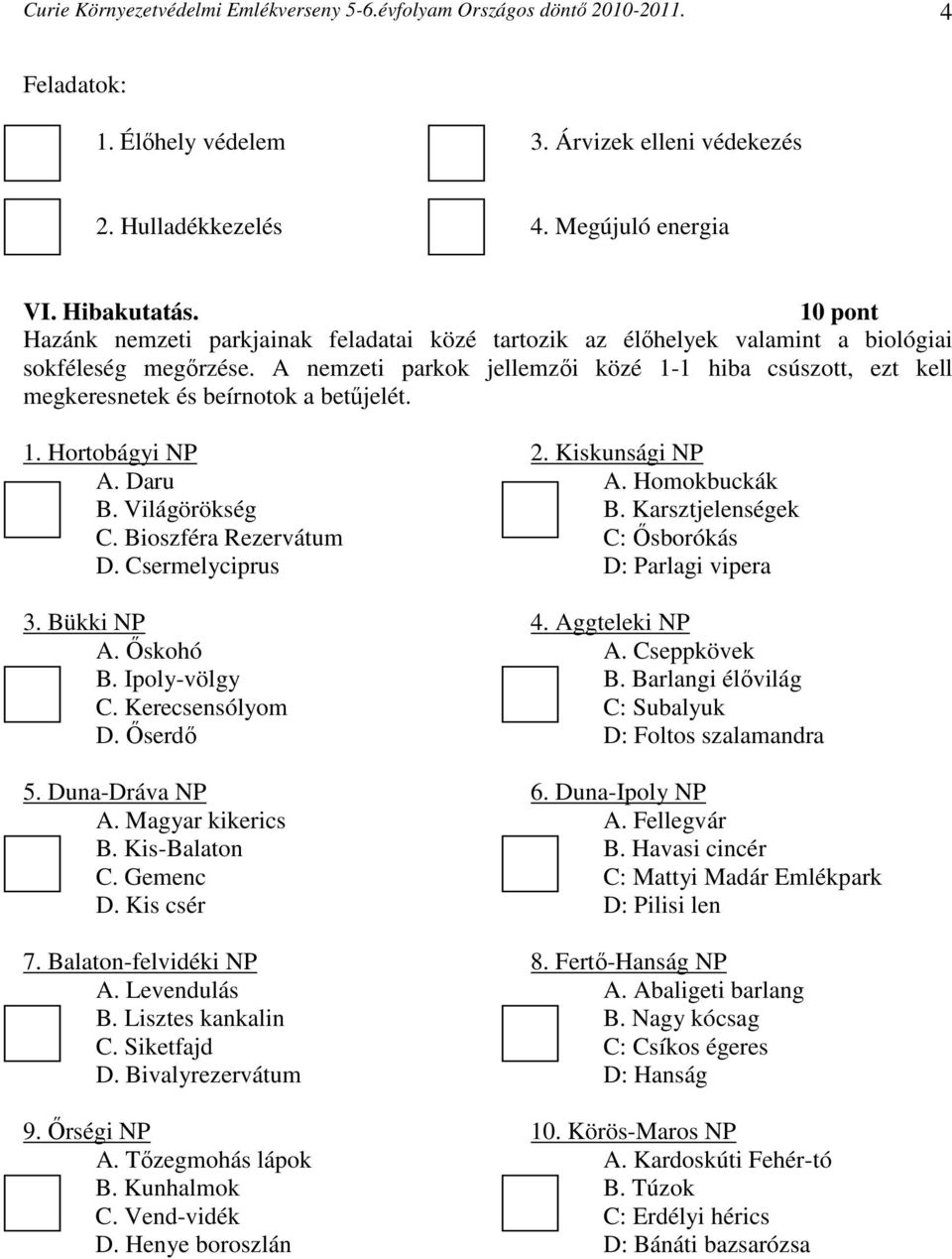 A nemzeti parkok jellemzői közé 1-1 hiba csúszott, ezt kell megkeresnetek és beírnotok a betűjelét. 1. Hortobágyi NP 2. Kiskunsági NP A. Daru A. Homokbuckák B. Világörökség B. Karsztjelenségek C.