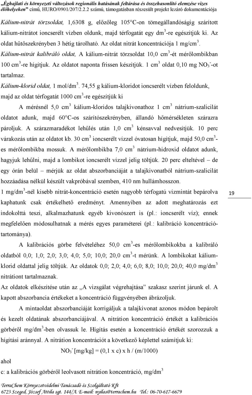 Az oldatot naponta frissen készítjük. 1 cm 3 oldat 0,10 mg NO - 3 -ot tartalmaz. Kálium-klorid oldat, 1 mol/dm 3.
