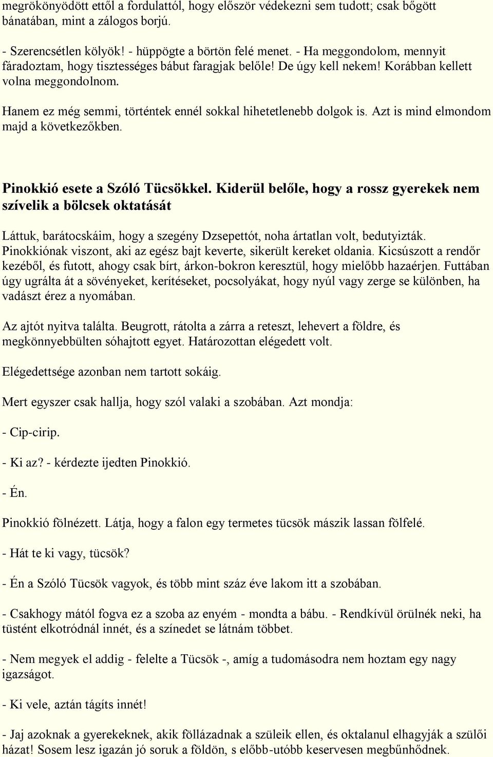 Hanem ez még semmi, történtek ennél sokkal hihetetlenebb dolgok is. Azt is mind elmondom majd a következőkben. Pinokkió esete a Szóló Tücsökkel.