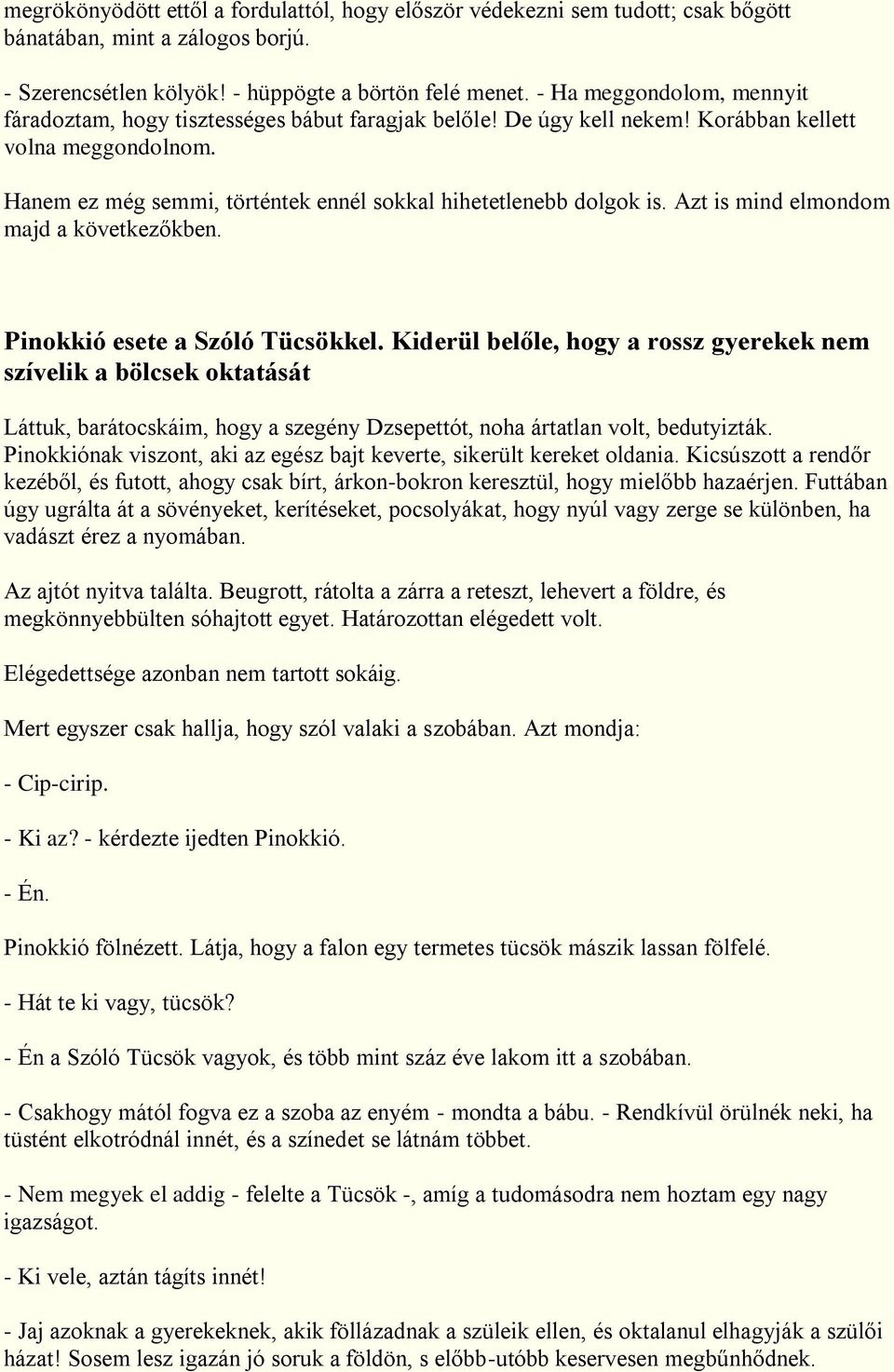 Hanem ez még semmi, történtek ennél sokkal hihetetlenebb dolgok is. Azt is mind elmondom majd a következőkben. Pinokkió esete a Szóló Tücsökkel.