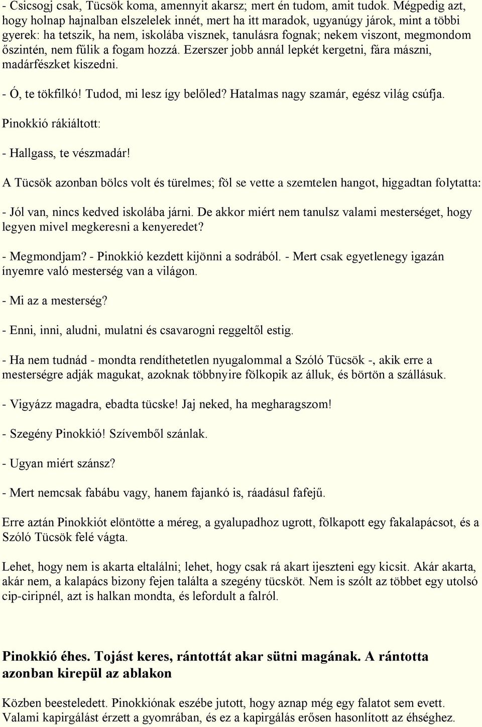 őszintén, nem fűlik a fogam hozzá. Ezerszer jobb annál lepkét kergetni, fára mászni, madárfészket kiszedni. - Ó, te tökfilkó! Tudod, mi lesz így belőled? Hatalmas nagy szamár, egész világ csúfja.