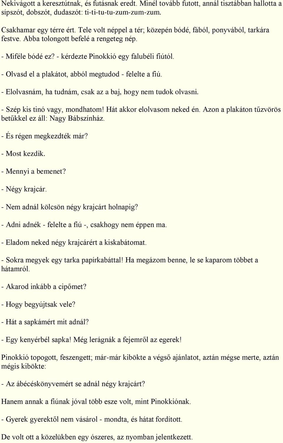 - Olvasd el a plakátot, abból megtudod - felelte a fiú. - Elolvasnám, ha tudnám, csak az a baj, hogy nem tudok olvasni. - Szép kis tinó vagy, mondhatom! Hát akkor elolvasom neked én.