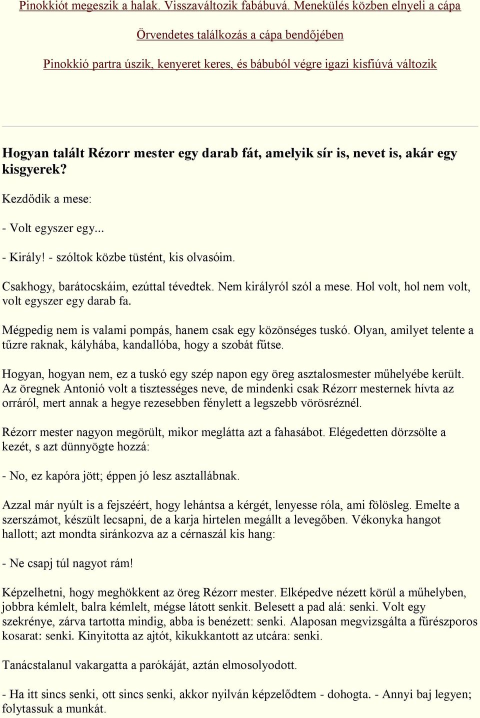 amelyik sír is, nevet is, akár egy kisgyerek? Kezdődik a mese: - Volt egyszer egy... - Király! - szóltok közbe tüstént, kis olvasóim. Csakhogy, barátocskáim, ezúttal tévedtek.