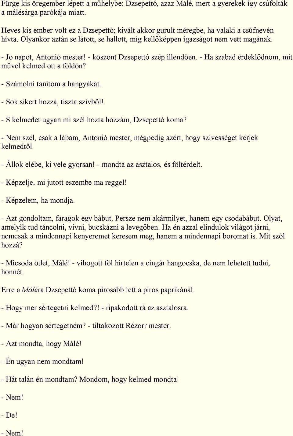 - Jó napot, Antonió mester! - köszönt Dzsepettó szép illendően. - Ha szabad érdeklődnöm, mit művel kelmed ott a földön? - Számolni tanítom a hangyákat. - Sok sikert hozzá, tiszta szívből!