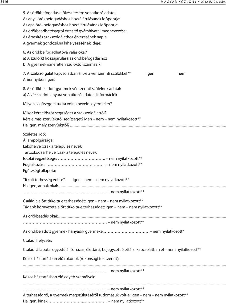 megzése: Az értesítés szakszolgálathoz érkezésének napja: A gyermek gondozásra kihelyezésének ideje: 6.