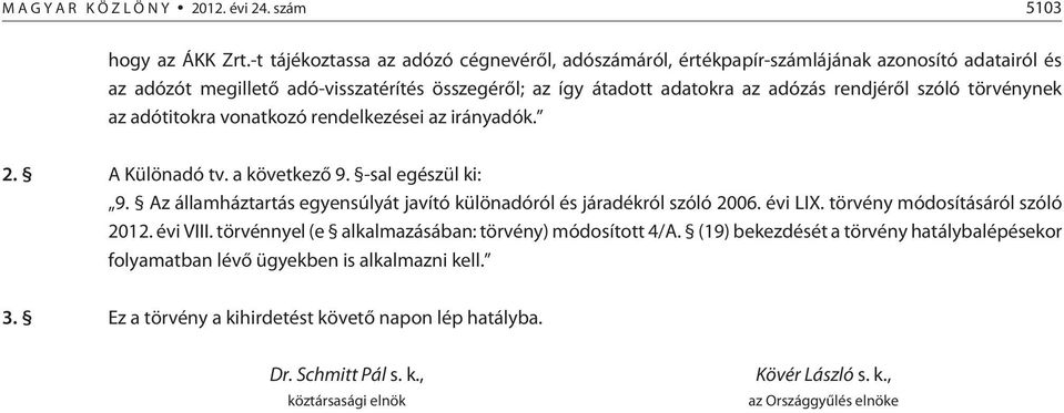 törvénynek az adótitokra vonatkozó rendelkezései az irányadók. 2. A Különadó tv. a következõ 9. -sal egészül ki: 9. Az államháztartás egyensúlyát javító különadóról és járadékról szóló 2006.