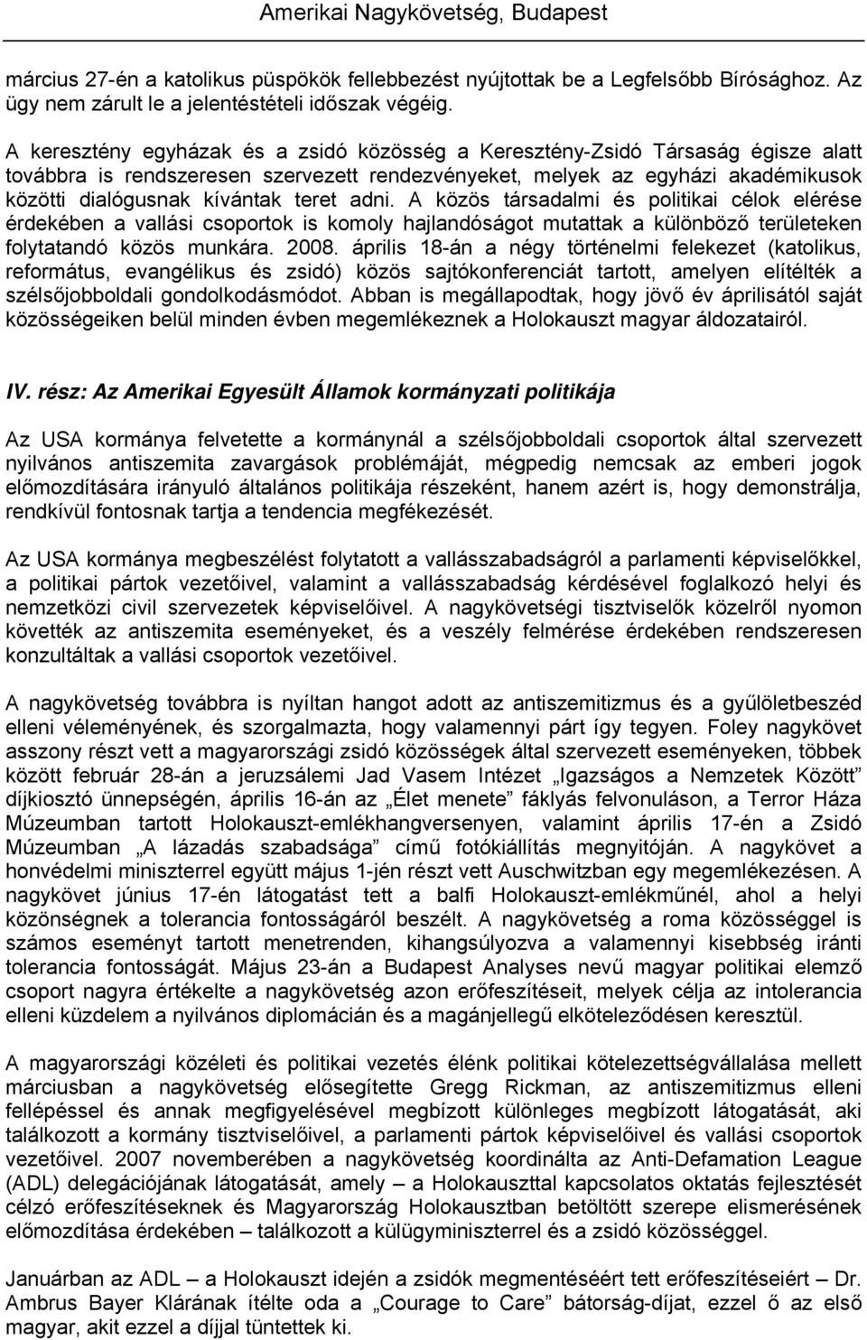 teret adni. A közös társadalmi és politikai célok elérése érdekében a vallási csoportok is komoly hajlandóságot mutattak a különböző területeken folytatandó közös munkára. 2008.